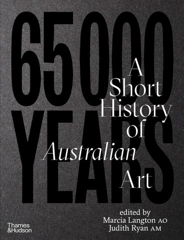 65,000 Years: A Short History Of Australian Art - Marcia Langton & Judith Ryan (Editors)